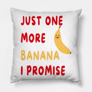 Just One More Banana I Promise Pillow