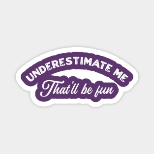 Underestimate Me That’ll Be Fun Magnet