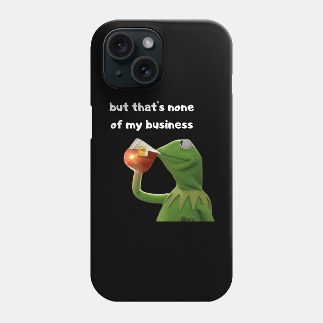 But that's none of my business Phone Case by Tee Shop