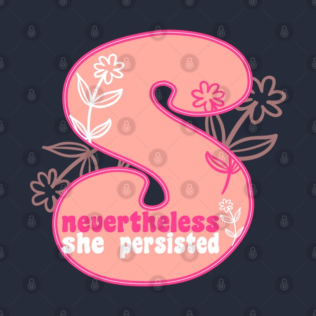 Nevertheless She Persisted Floral S by lisalizarb