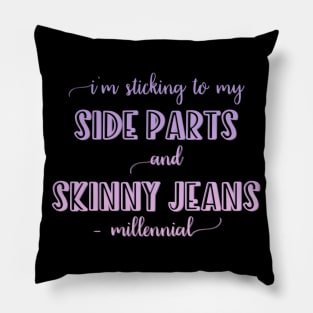 I'm sticking to my side parts and skinny jeans - Millennial Pillow