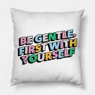 Be gentle. First with yourself - Positive Vibes Motivation Quote Pillow