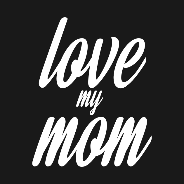 Love My Mom Mothers Day White by kulonan_shirt