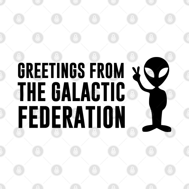 Greetings from the Galactic Federation Alien by Tesla