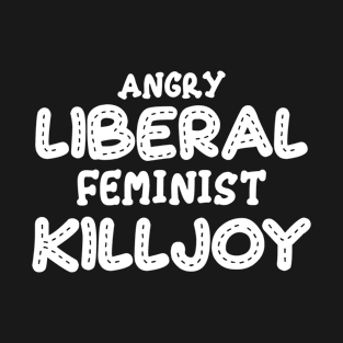 Angry Liberal Feminist Killjoy T-Shirt