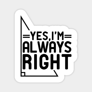 yes I'm Always Right Magnet