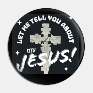 Let Me Tell You About My Jesus! Pin