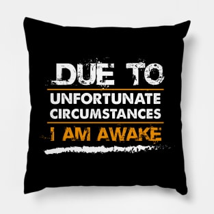 Funny Sarcastic Shirt| Due To Unfortunate Circumstances I Am Awake Shirt Pillow