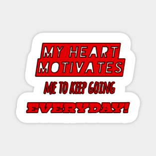 My heart motivates me to keep going everyday! (In red text) Magnet