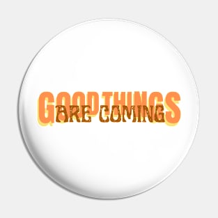 Good things are coming Pin