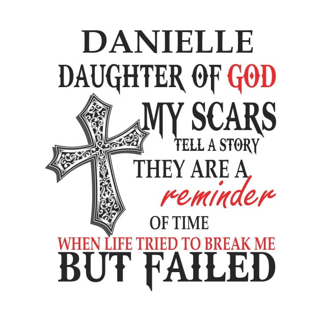 Danielle Daughter Of God My Scars Tell A Story They Are A Reminder Shirt by Name&God