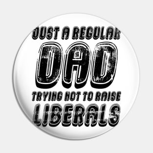 Just A Regular Dad Trying Not To Raise Liberals Pin