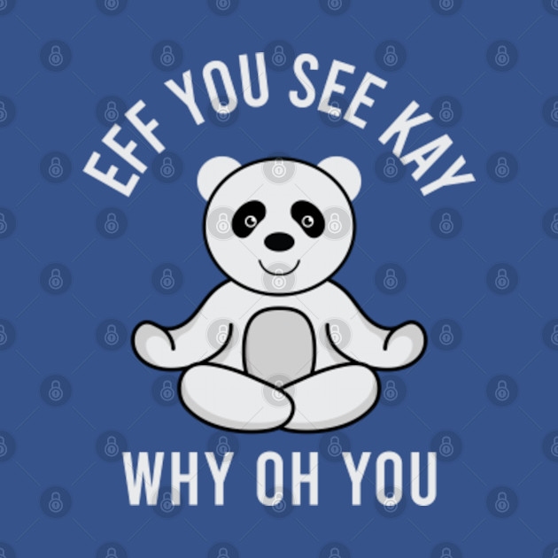 Discover Eff You See Kay Why Oh You Panda Doing Yoga - Eff You See Kay Why Oh You - T-Shirt