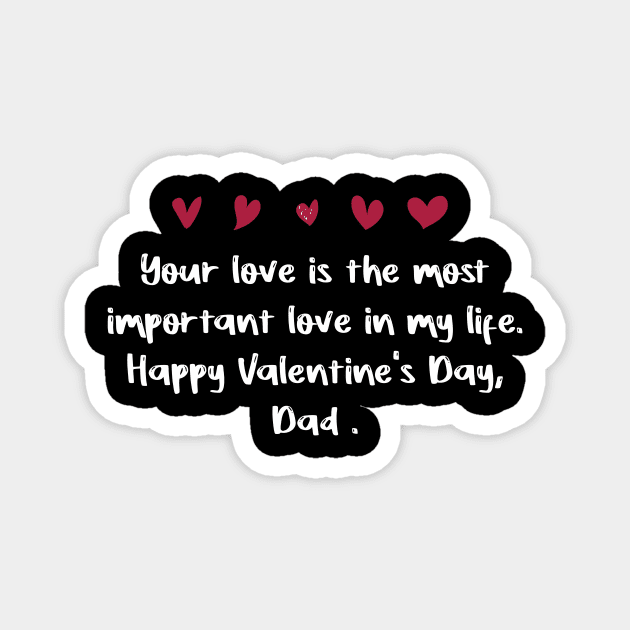 Your love is the most important love in my life. Happy Valentine's Day, Dad. Magnet by FoolDesign