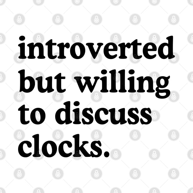 Introverted But Willing To Discuss Clocks Clock Lover Humor by rainoree