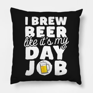 I Brew Beer Like It's My Day Job Pillow