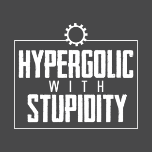 Hypergolic with stupidity T-Shirt