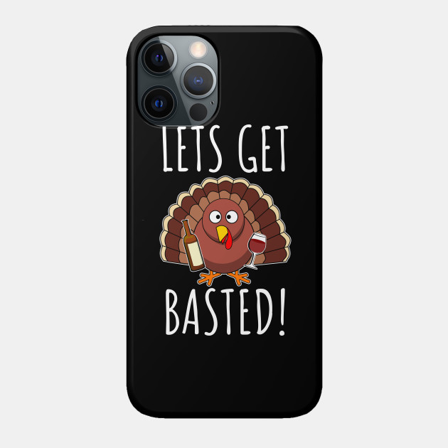 Let's Get Basted - Thanksgiving - Phone Case