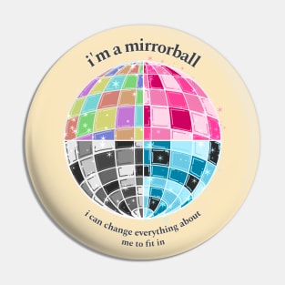 MIRRORBALL | I CAN CHANGE EVERYTHING ABOUT ME TO FIT IN Pin