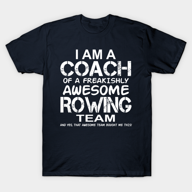 I Am a Coach Of Freakishly Awesome Rowing Team and design - Games - T-Shirt