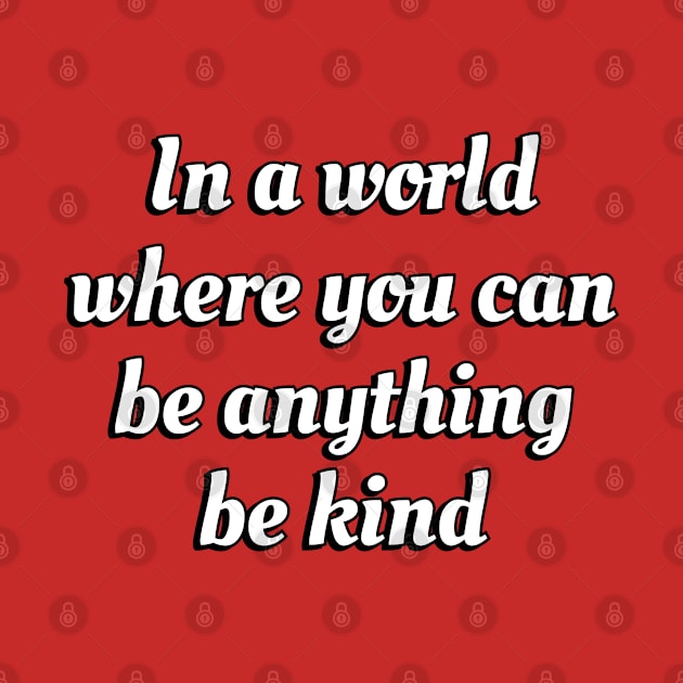 In a world where you can be anything be kind by InspireMe