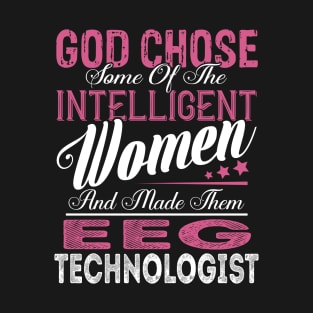 God Chose Some of the Intelligent Women and Made Them Eeg Technologist T-Shirt