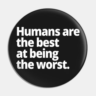 Humans are the best at being the worst. Pin