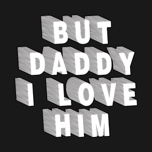 But Daddy I Love Him T-Shirt