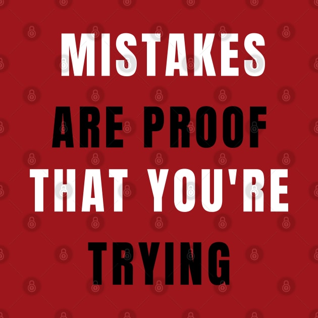 Mistakes Are Proof That You Are Trying My Friend by Dippity Dow Five