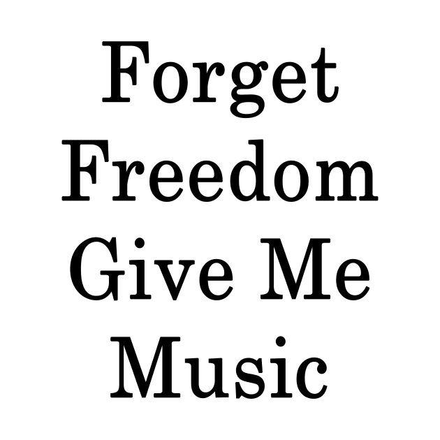 Forget Freedom Give Me Music by supernova23