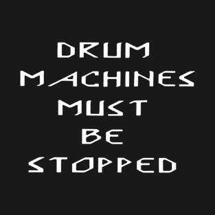 Drum Machines Must Be Stopped T-Shirt