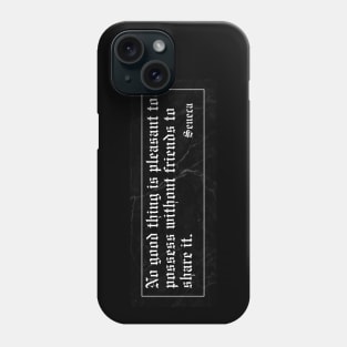 No good thing is pleasant to possess without friends to share it Phone Case