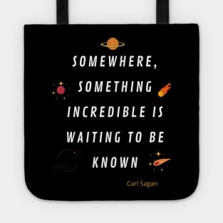 Somewhere something incredible is waiting to be know Tote