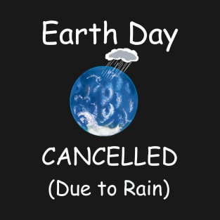 Earth Day Cancelled (Due to Rain) T-Shirt