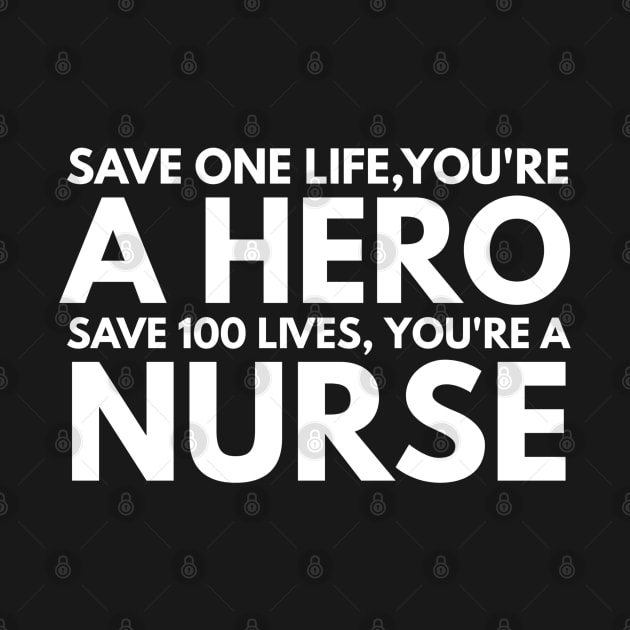Save One Life, You're A Hero Save 100 Lives, You're A Nurse by Textee Store