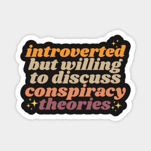 Introverted but willing to discuss conspiracy theories Magnet