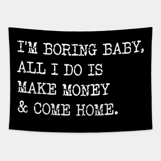 I'm Boring Baby, All I Do Is Make Money & Come Home. Tapestry by Emma