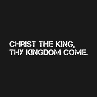 CHRIST THE KING THY KINGDOM COME T-Shirt