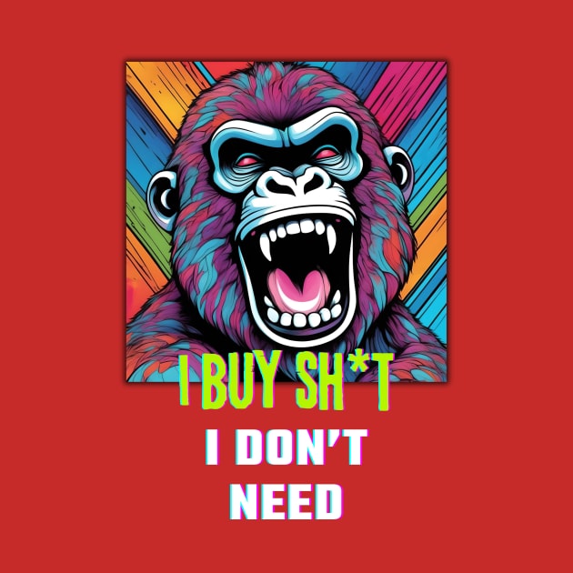 I buy Sh*t I don't need (gorilla roar graphic) by PersianFMts