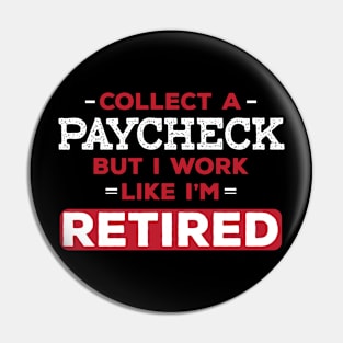 I might collect a paycheck, but I work like I'm retired | DW Pin