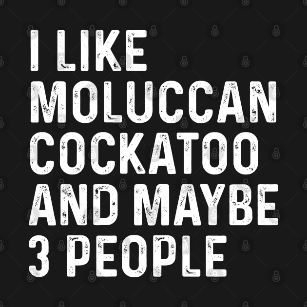 I Like Moluccan Cockatoo And Maybe 3 People Birds Lover Funny Gift by HeroGifts