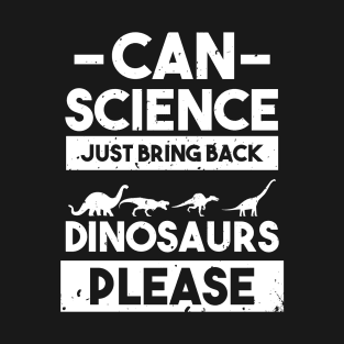 Can Science Just Bring Back The Dinosaurs Please - Dinosaur T-Shirt