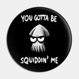 You gotta be Squidding me Octopus Pin