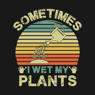 Funny Sometimes I Wet My Plants Gardening Pun T-Shirt