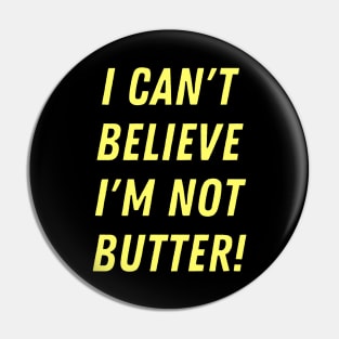 I can't believe I'm not butter! Pin