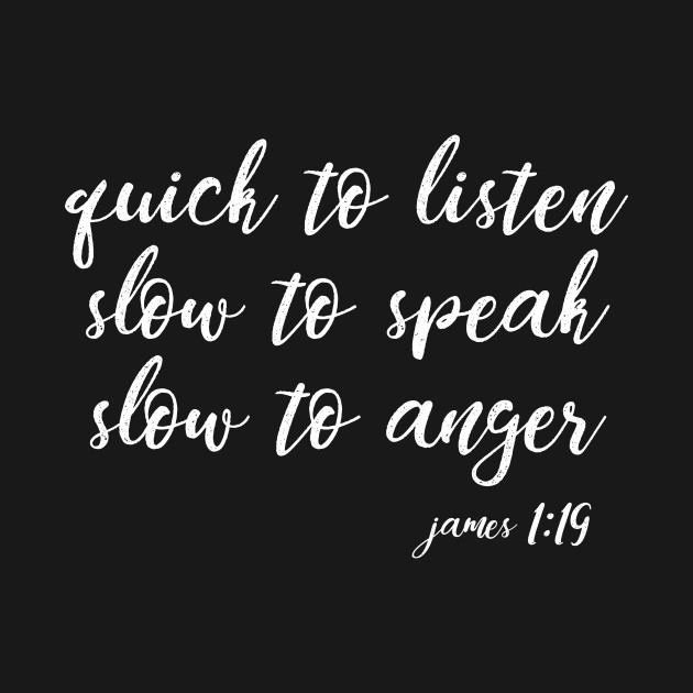 Quick to Listen, Slow To Speak, Slow To Anger | Christian ...