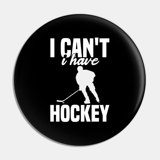 I Cant I Have Hockey Funny Gift For Hockey Lovers Pin by SbeenShirts