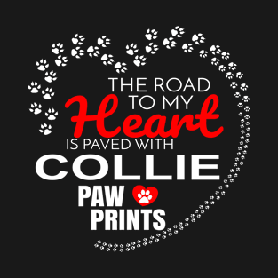 The Road To My Heart Is Paved With Collie Paw Prints - Gift For COLLIE Dog Lover T-Shirt