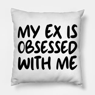 My Ex Is Obsessed With Me Pillow