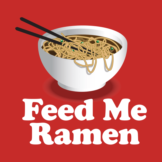 Feed Me Ramen - Ramen Noodle by Nonstop Shirts